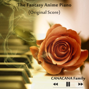 CANACANA Family的专辑The Fantasy Anime Piano (Original Score)