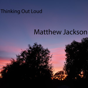 Listen to Thinking out Loud, Pt. 2 song with lyrics from Matthew Jackson