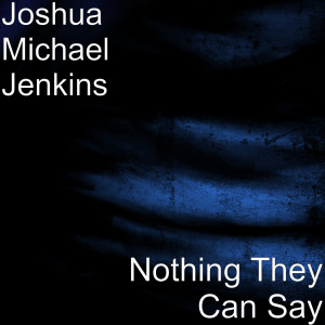 ดาวน์โหลดและฟังเพลง Nothing They Can Say พร้อมเนื้อเพลงจาก Joshua Michael Jenkins