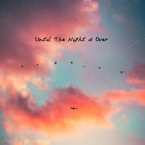 收聽AMK的Until the Night Is Over歌詞歌曲