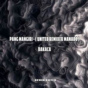 Album PANG MANGIRI - ( UNITED REMIXER MANADO ) BAKACA oleh Kevin Rater