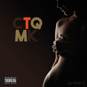 Listen to CTQMK (Explicit) song with lyrics from Puto X