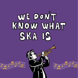 ดาวน์โหลดและฟังเพลง We Don't Know What Ska Is (Explicit) พร้อมเนื้อเพลงจาก Olegun Gobs