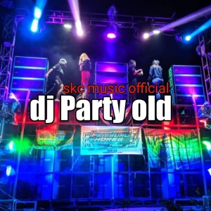 Skc music official的專輯Dj Party Old (Explicit)