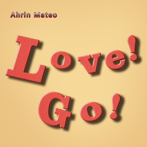 Dengarkan lagu Love!Go! nyanyian Ahrin Mateo dengan lirik