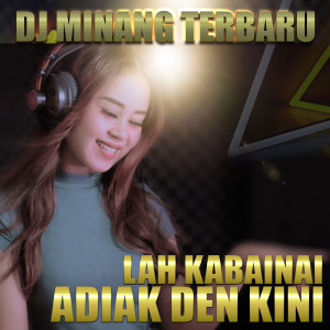 Dengarkan LAH KABAINAI ADIAK DEN KINI lagu dari Dj Minang Terbaru dengan lirik