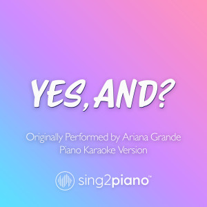 yes, and? (Originally Performed by Ariana Grande) (Piano Karaoke Version)