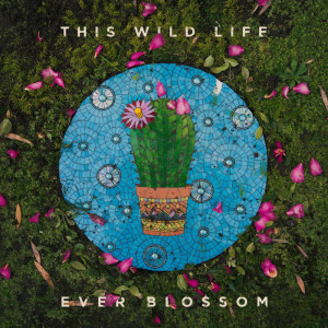 This Wild Life的專輯Ever Blossom