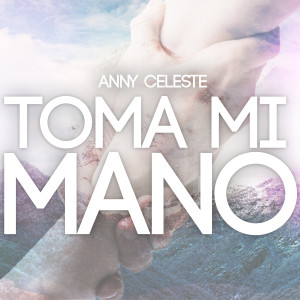 Anny Celeste的专辑Toma Mi Mano (feat. Differentplay)
