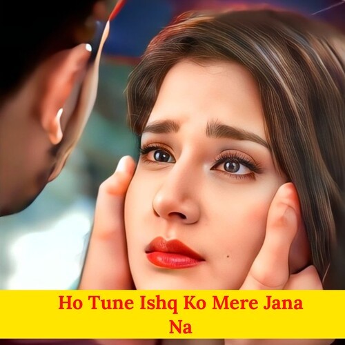 Ho Tune Ishq Ko Mere Jana Na