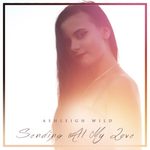 ดาวน์โหลดและฟังเพลง Sending All My Love พร้อมเนื้อเพลงจาก Ashleigh Wild