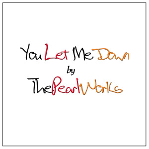 Dengarkan lagu You Let Me Down nyanyian The Pearl Works dengan lirik