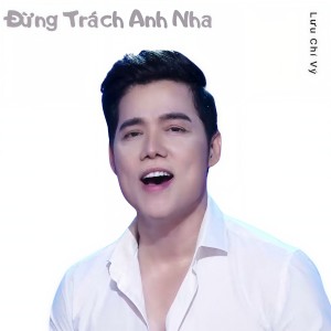 Album Đừng Trách Anh Nha from Lưu Chí Vỹ
