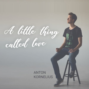 ดาวน์โหลดและฟังเพลง A Little Thing Called Love พร้อมเนื้อเพลงจาก Anton Kornelius