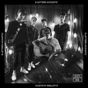 ดาวน์โหลดและฟังเพลง 8 Letters (Acoustic) พร้อมเนื้อเพลงจาก Why Don't We