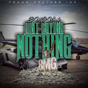 Listen to Ain't Saying Nothing (Explicit) song with lyrics from BMG Wade