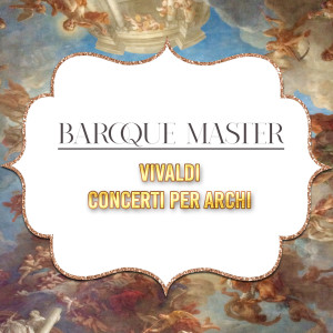 Baroque Master, Vivaldi - Concerti per Archi