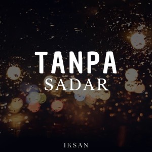 Listen to Tanpa Sadar song with lyrics from Iksan