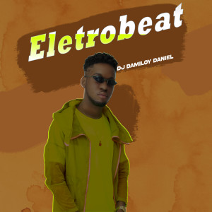 ดาวน์โหลดและฟังเพลง Eletrobeat พร้อมเนื้อเพลงจาก DJ Damiloy Daniel