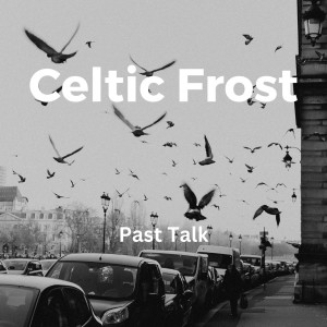 อัลบัม Past Talk ศิลปิน Celtic Frost