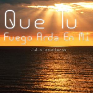 收聽Julio Castellanos的Que Tu Fuego Arda En Mi歌詞歌曲