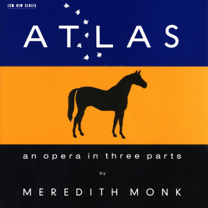 อัลบัม ATLAS - An Opera In Three Parts ศิลปิน Meredith Monk