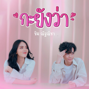ดาวน์โหลดและฟังเพลง กะยังว่า พร้อมเนื้อเพลงจาก ขิม ณัฐณิชา