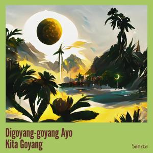 收聽SANZCA的Digoyang-goyang Ayo Kita Goyang歌詞歌曲