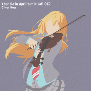 收听Oliver Hoss的Your Lie in April but in Lofi OK?歌词歌曲