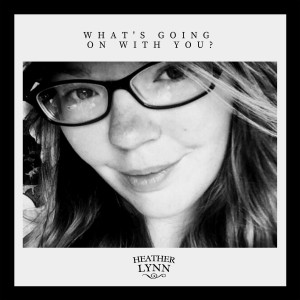 收聽Heather Lynn的What's Going on with You?歌詞歌曲