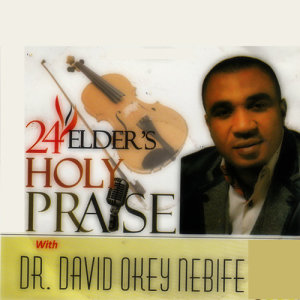 ดาวน์โหลดและฟังเพลง 24 Elder's Holy Praise, Pt. 2 พร้อมเนื้อเพลงจาก Dr. David Okey Nebife