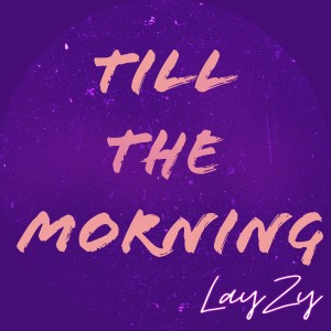 收聽Lay Zy的Till the Morning歌詞歌曲