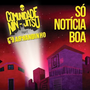 Listen to Só Notícia Boa song with lyrics from Comunidade Nin-Jitsu