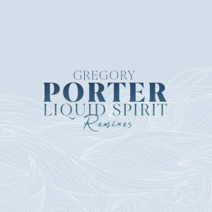 อัลบัม Liquid Spirit - Remixes ศิลปิน Gregory Porter