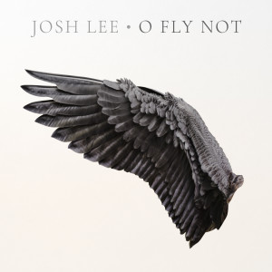 ดาวน์โหลดและฟังเพลง O Fly Not พร้อมเนื้อเพลงจาก Josh Lee