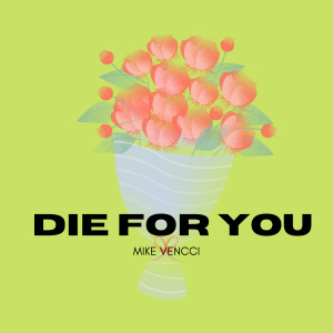 ดาวน์โหลดและฟังเพลง Die for You พร้อมเนื้อเพลงจาก Mike Vencci