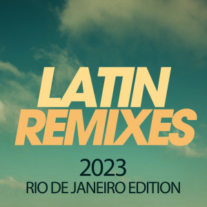 Various Artists的专辑Latin Remixes 2023 Rio De Janeiro Edition