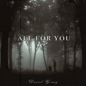 Listen to All for You song with lyrics from Daniel Gómez