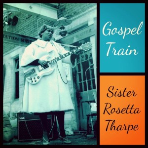 Sister Rosetta Tharpe的專輯Gospel Train