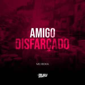 ดาวน์โหลดและฟังเพลง Amigo Disfarçado พร้อมเนื้อเพลงจาก MC Boka