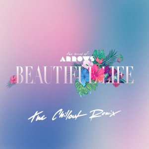 ดาวน์โหลดและฟังเพลง Beautiful Life (The Chillout Remix) พร้อมเนื้อเพลงจาก The Sound of Arrows