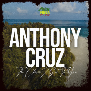 Dengarkan lagu The Closer I Get To You nyanyian Anthony Cruz dengan lirik