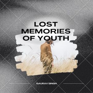 收听Gaurav Singh的Lost Memory Of Youth歌词歌曲