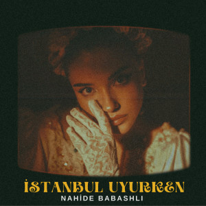 收听Nahide Babashlı的İstanbul Uyurken歌词歌曲