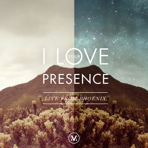 Album I Love Your Presence (Live From Phoenix) from 