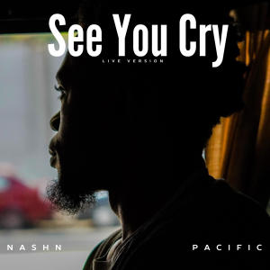 Nashn的專輯See you cry (feat. Pacific) [Live Version]