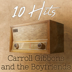 อัลบัม 10 Hits of Carroll Gibbons and the Boyfriends ศิลปิน Carroll Gibbons