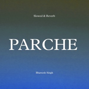 收聽Bhawesh Singh的PARCHE (Slowed & Reverb)歌詞歌曲
