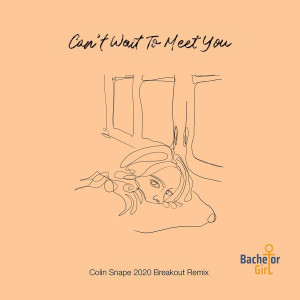Bachelor Girl的專輯Can't Wait to Meet You (Colin Snape 2020 Breakout Remix)