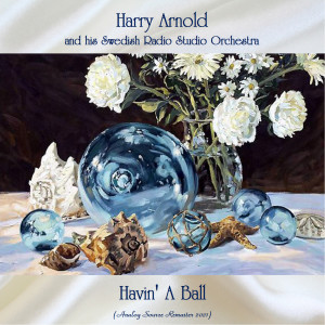 Album Havin' A Ball (Analog Source Remaster 2021) from Harry Arnold And His Swedish Radio Studio Orchestra